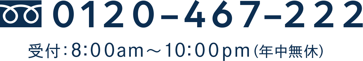 フリーダイヤル 0120-467-222 受付：8:00am～10:00pm（年中無休）