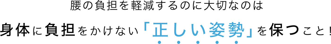 腰の負担を軽減するのに大切なのは身体に負担をかけない「正しい姿勢」を保つこと！