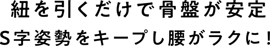 紐を引くだけで骨盤が安定 S字姿勢をキープし腰がラクに